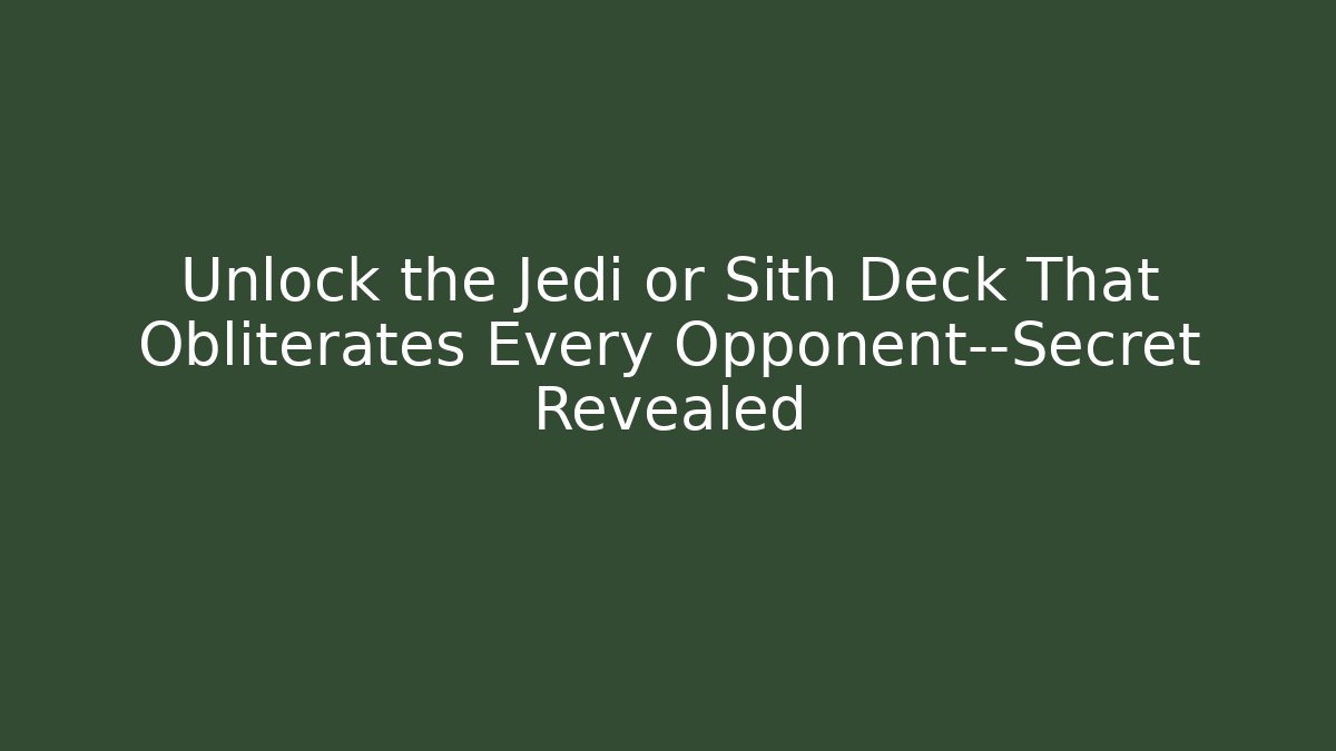 Unlock the Jedi or Sith Deck That Obliterates Every Opponent—Secret Revealed