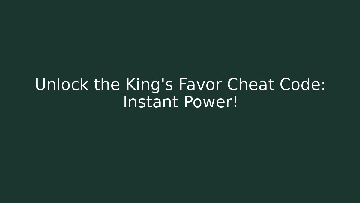 Unlock the King's Favor Cheat Code: Instant Power!