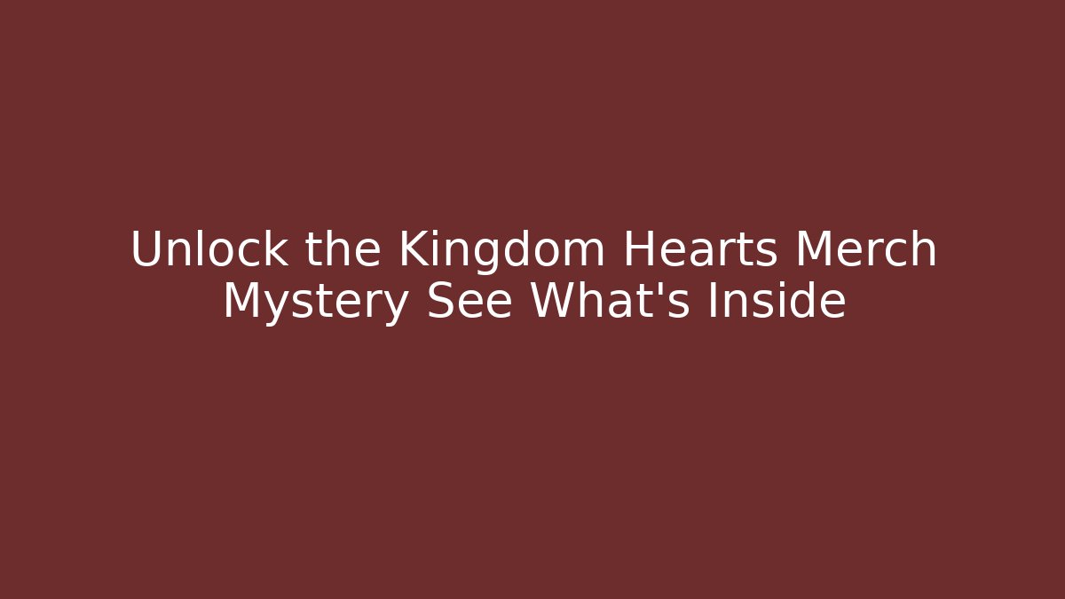 Unlock the Kingdom Hearts Merch Mystery See What's Inside - Buddy Program