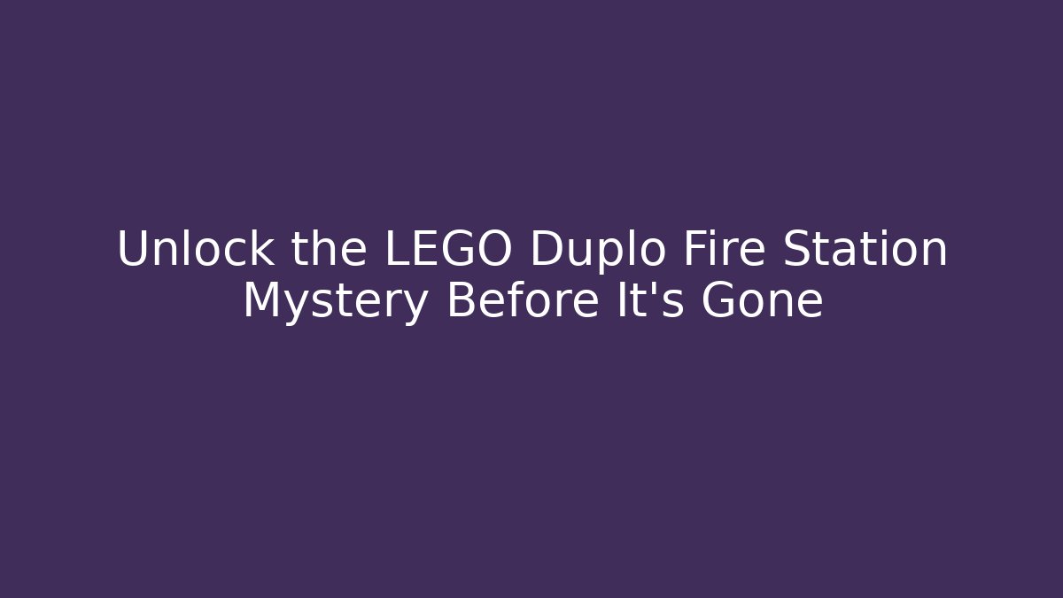 Unlock the LEGO Duplo Fire Station Mystery Before It's Gone