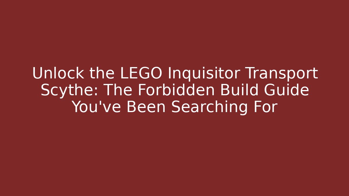 Unlock the LEGO Inquisitor Transport Scythe: The Forbidden Build Guide You’ve Been Searching For