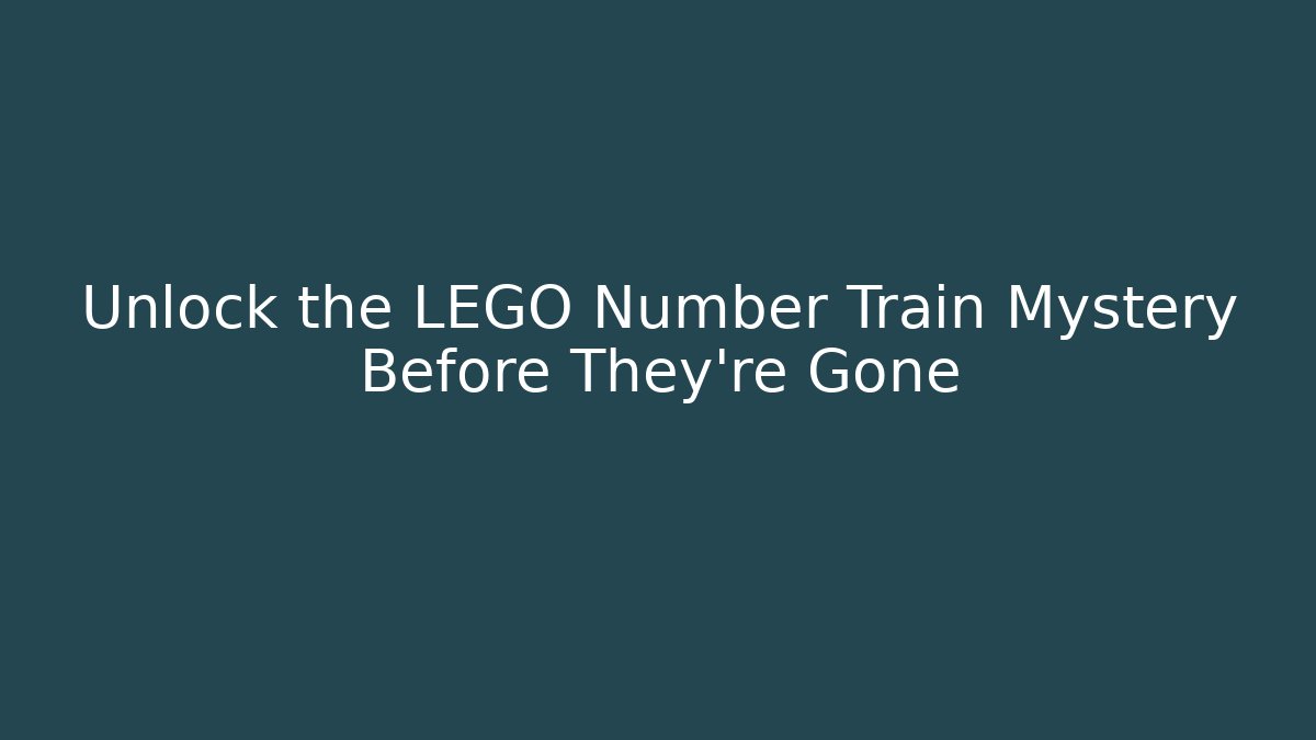 Unlock the LEGO Number Train Mystery Before They're Gone
