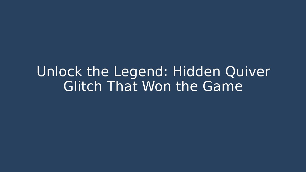 Unlock the Legend: Hidden Quiver Glitch That Won the Game