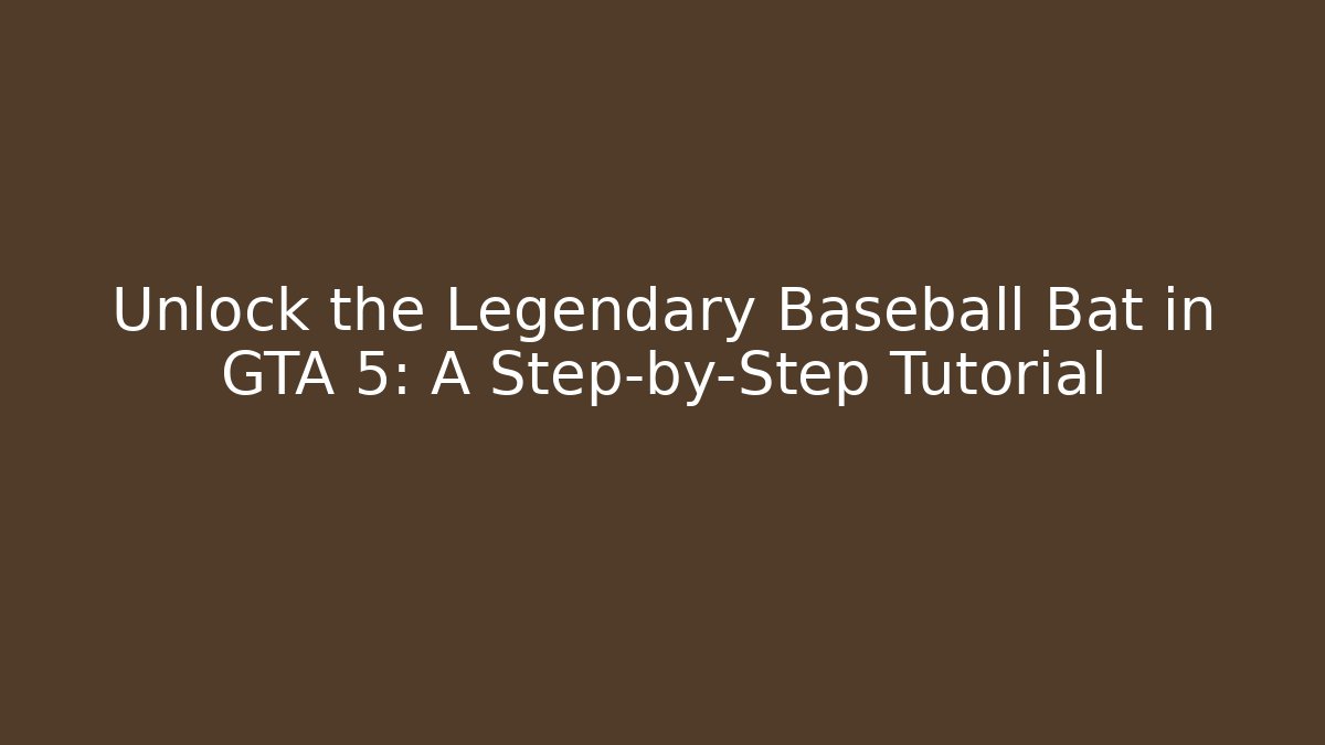 Unlock the Legendary Baseball Bat in GTA 5: A Step-by-Step Tutorial