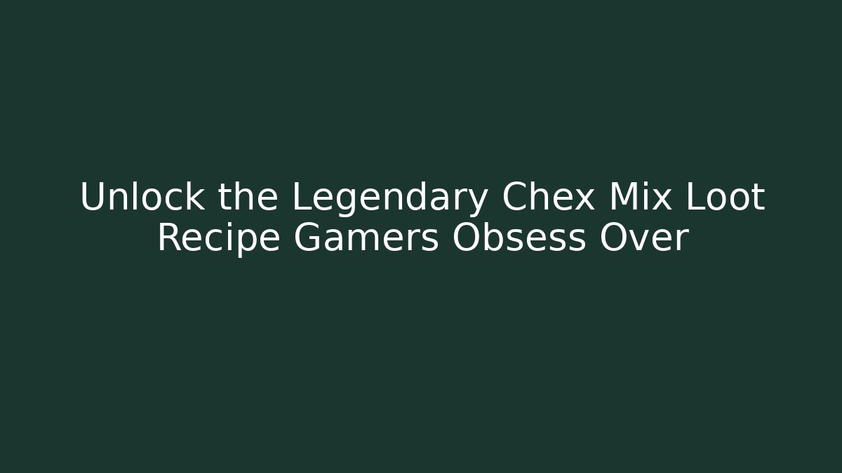 Unlock the Legendary Chex Mix Loot Recipe Gamers Obsess Over