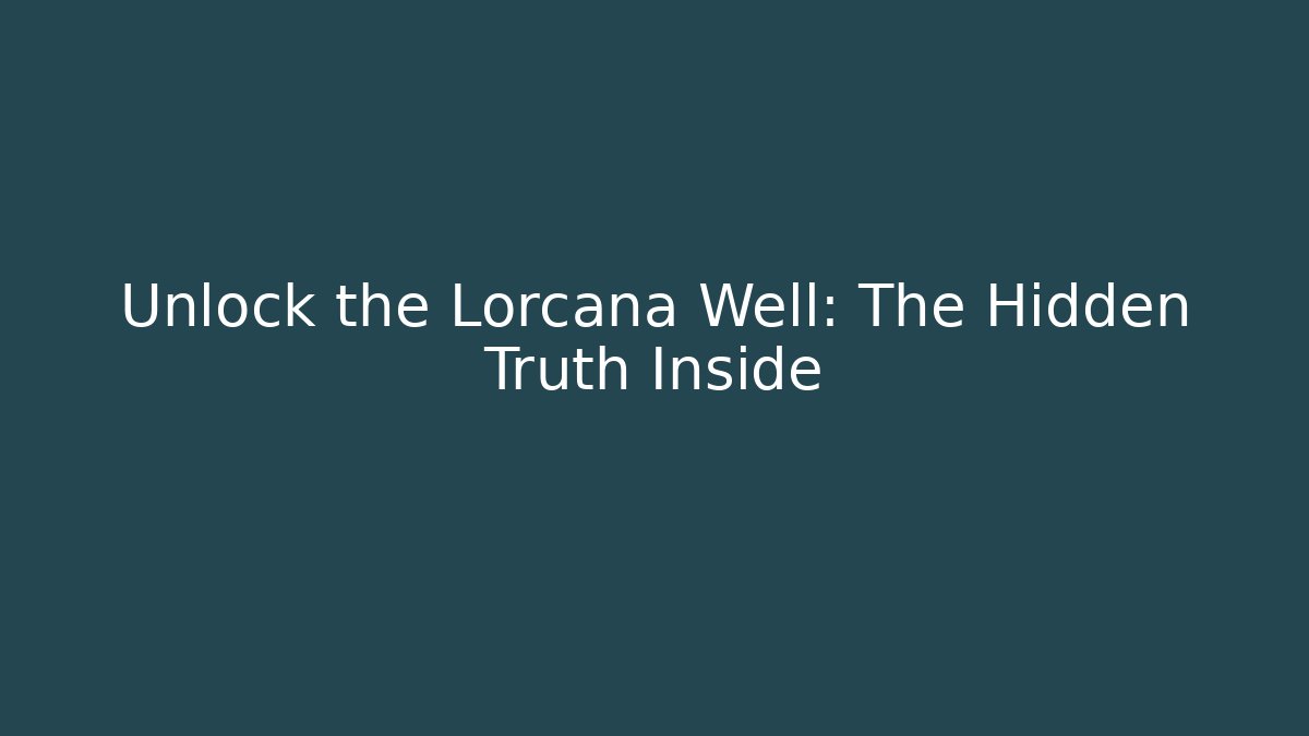 Unlock the Lorcana Well: The Hidden Truth Inside