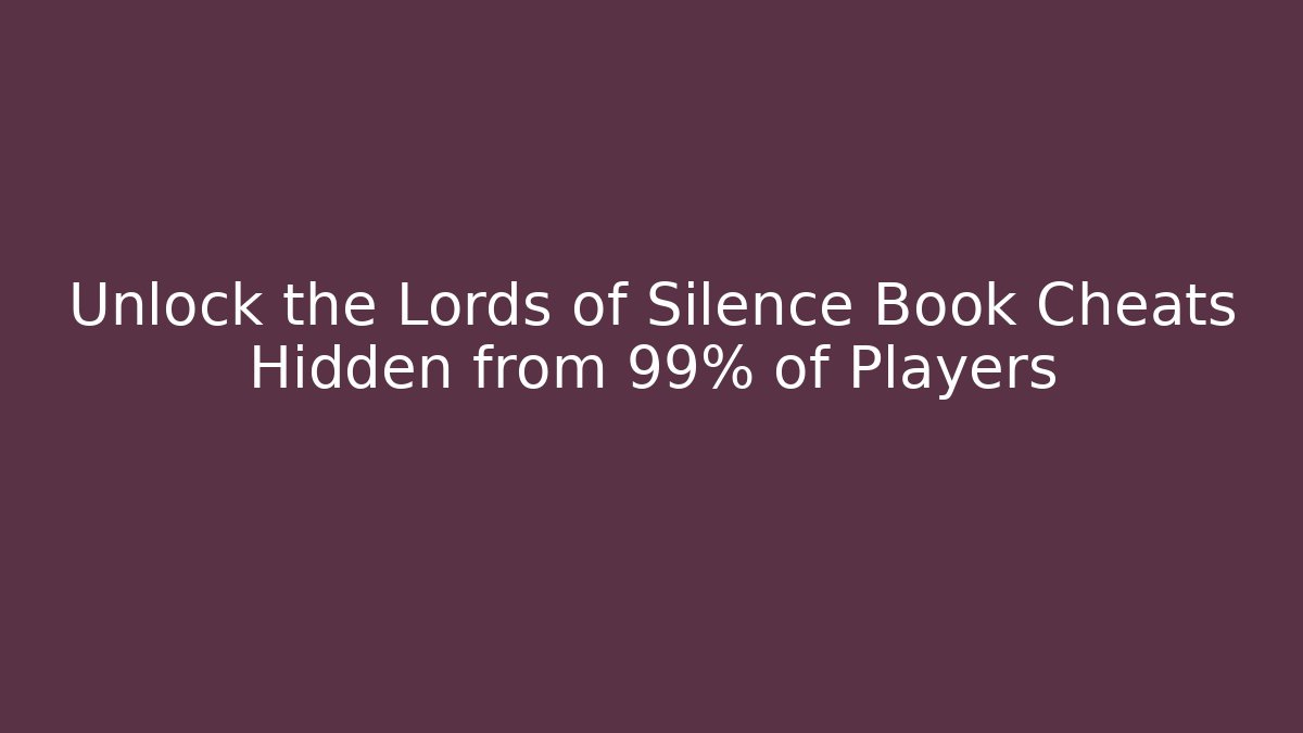 Unlock the Lords of Silence Book Cheats Hidden from 99% of Players