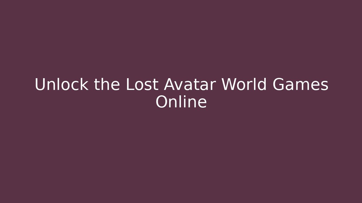 Unlock the Lost Avatar World Games Online