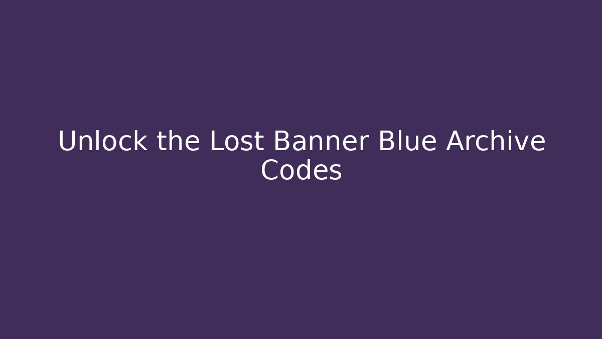 Unlock the Lost Banner Blue Archive Codes