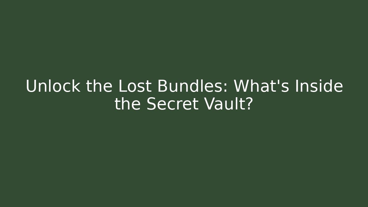 Unlock the Lost Bundles: What's Inside the Secret Vault?