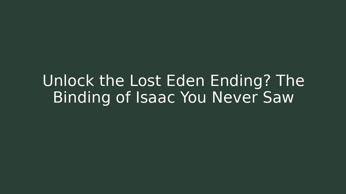 Unlock the Lost Eden Ending? The Binding of Isaac You Never Saw