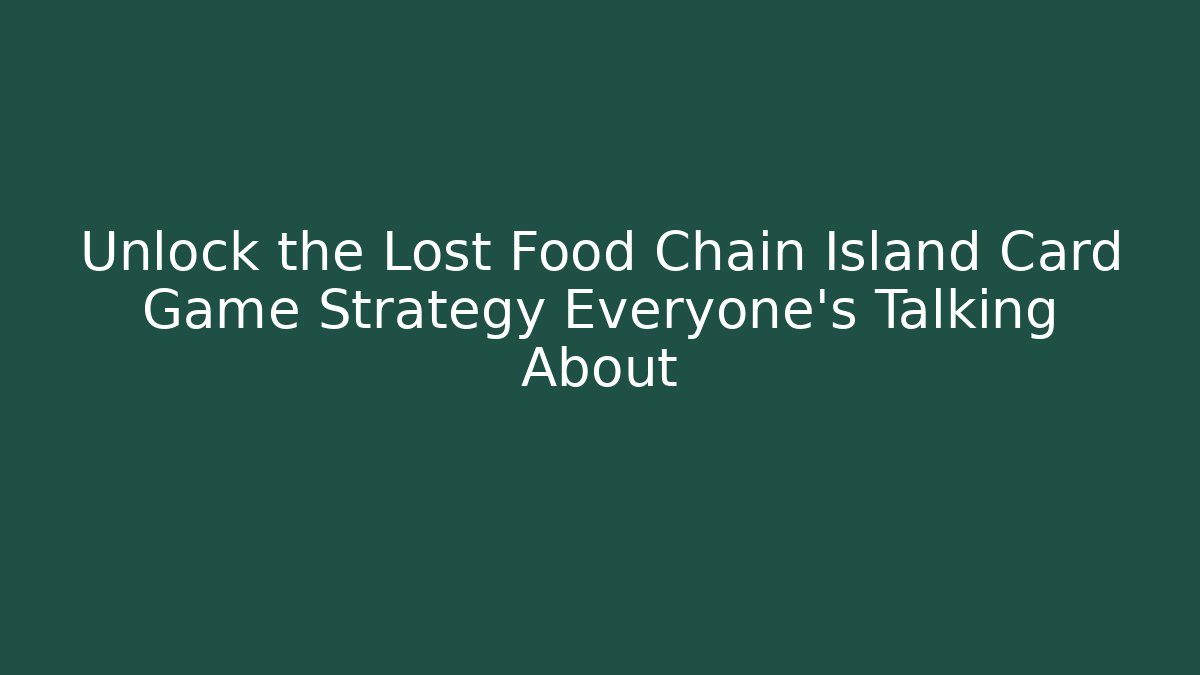 Unlock the Lost Food Chain Island Card Game Strategy Everyone’s Talking About