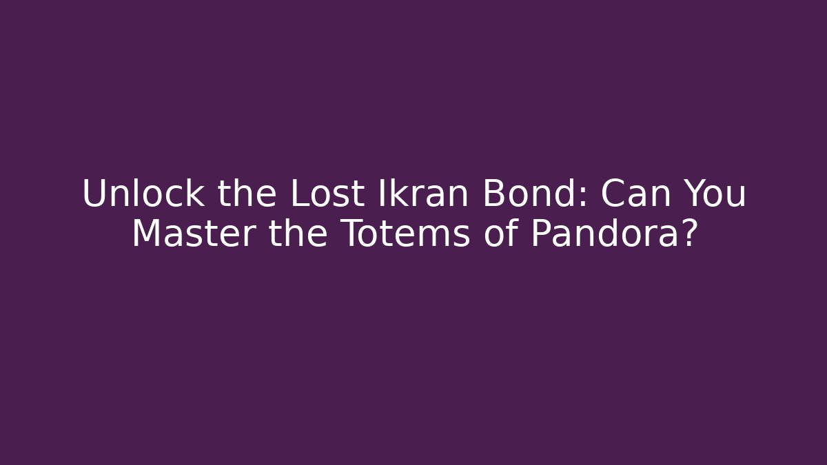 Unlock the Lost Ikran Bond: Can You Master the Totems of Pandora?