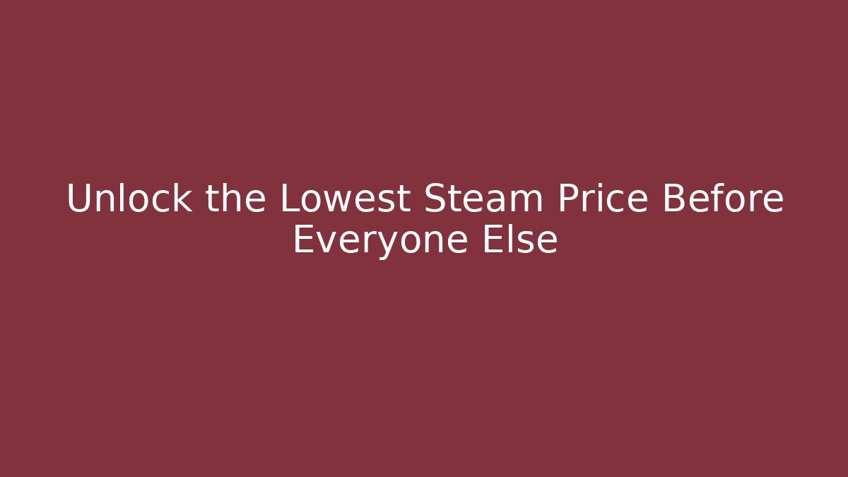 Unlock the Lowest Steam Price Before Everyone Else