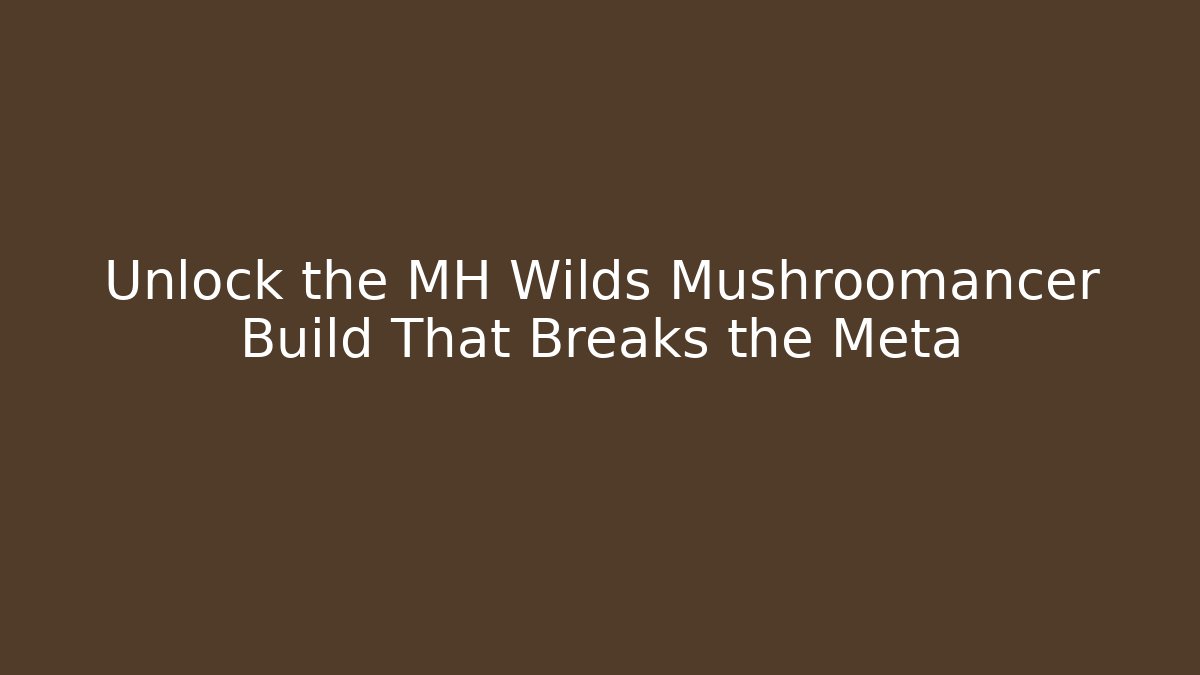 Unlock the MH Wilds Mushroomancer Build That Breaks the Meta