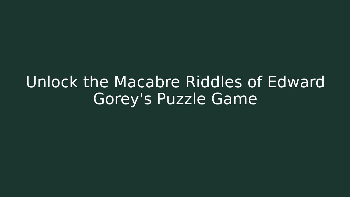 Unlock the Macabre Riddles of Edward Gorey’s Puzzle Game