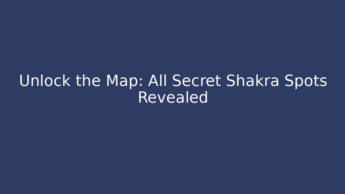 Unlock the Map: All Secret Shakra Spots Revealed