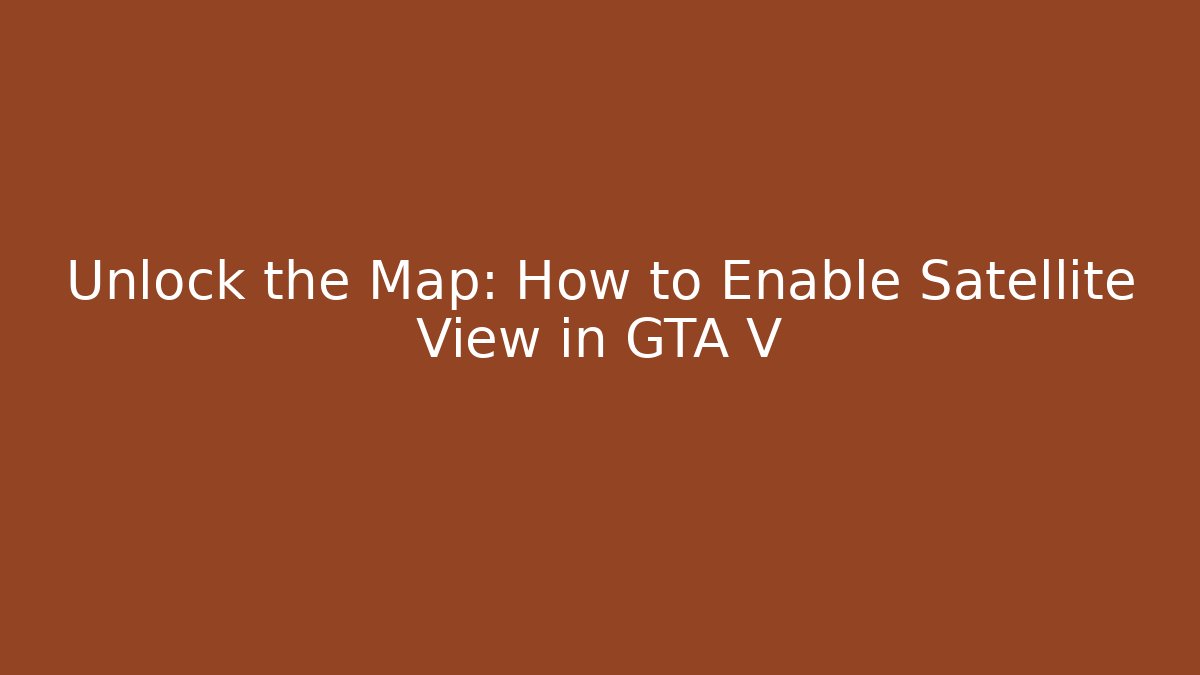 Unlock the Map: How to Enable Satellite View in GTA V - Buddy Program