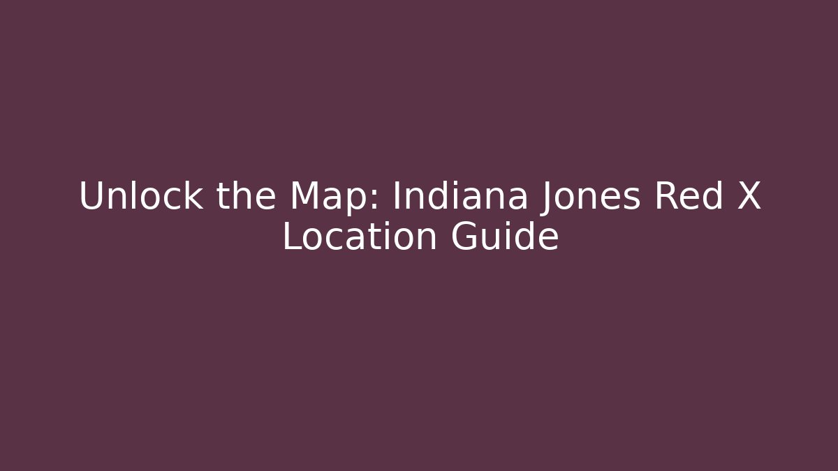 Unlock the Map: Indiana Jones Red X Location Guide