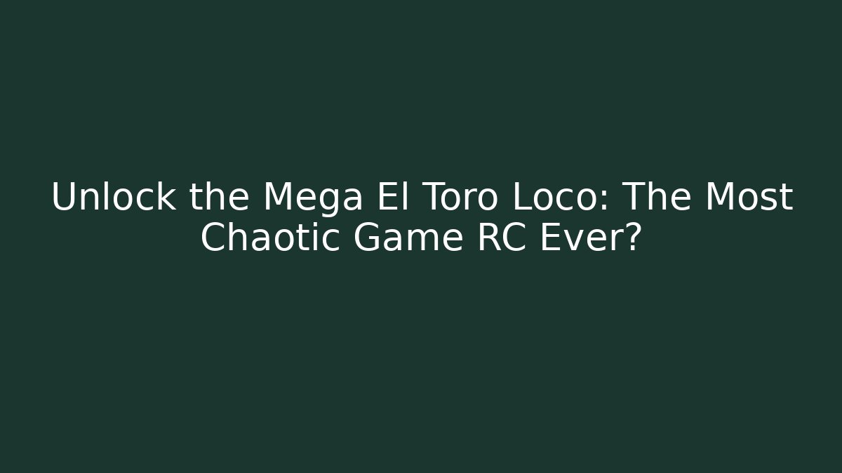 Unlock the Mega El Toro Loco: The Most Chaotic Game RC Ever?