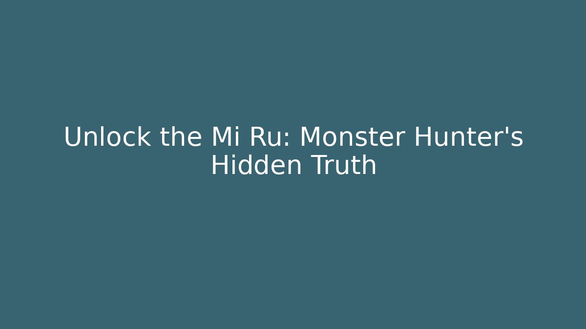 Unlock the Mi Ru: Monster Hunter's Hidden Truth