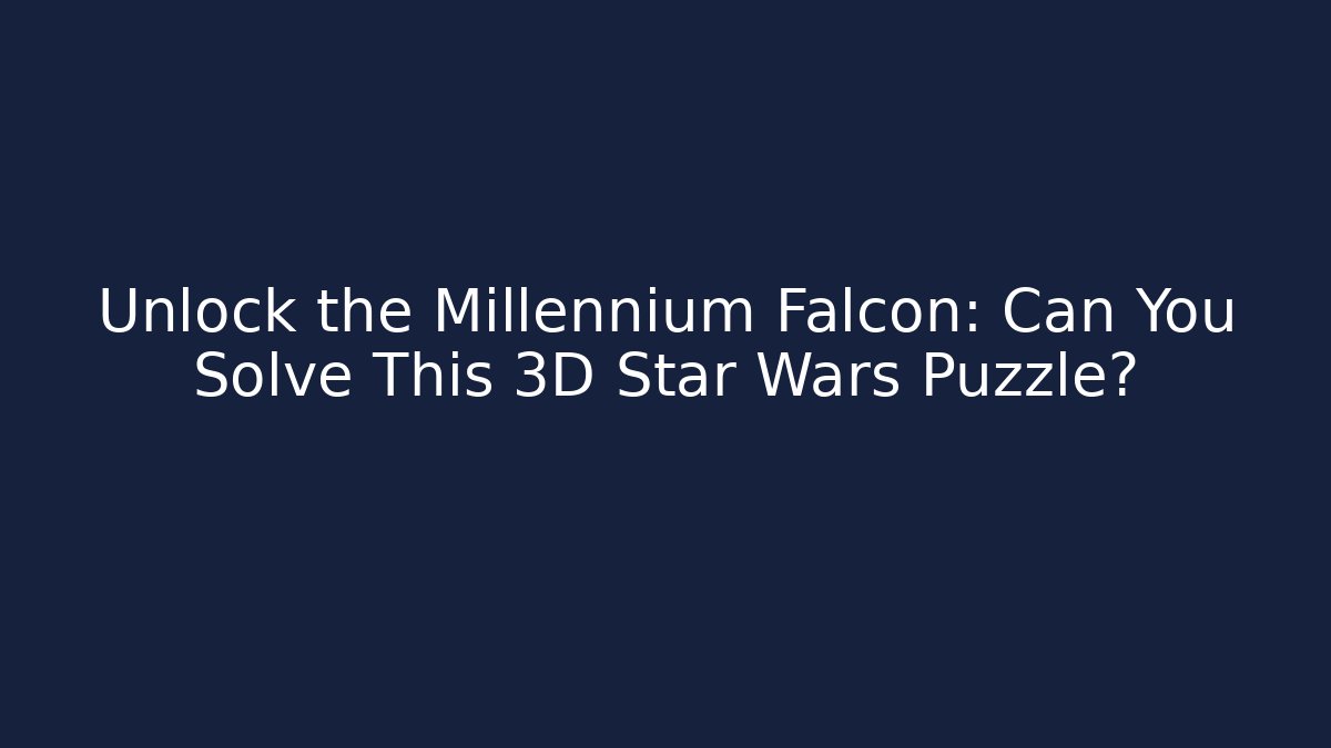 Unlock the Millennium Falcon: Can You Solve This 3D Star Wars Puzzle? - Buddy Program