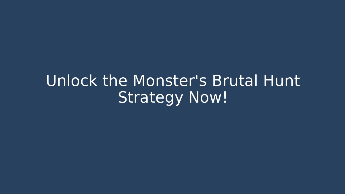 Unlock the Monster's Brutal Hunt Strategy Now!