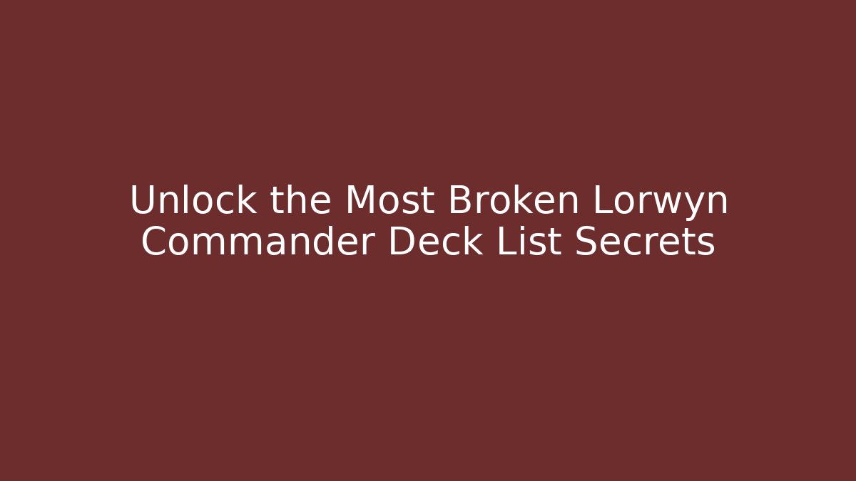 Unlock the Most Broken Lorwyn Commander Deck List Secrets