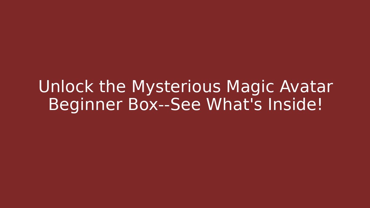 Unlock the Mysterious Magic Avatar Beginner Box—See What’s Inside!