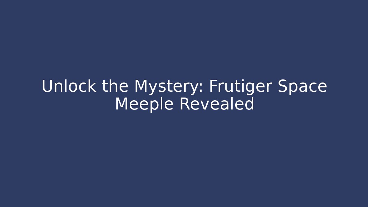 Unlock the Mystery: Frutiger Space Meeple Revealed
