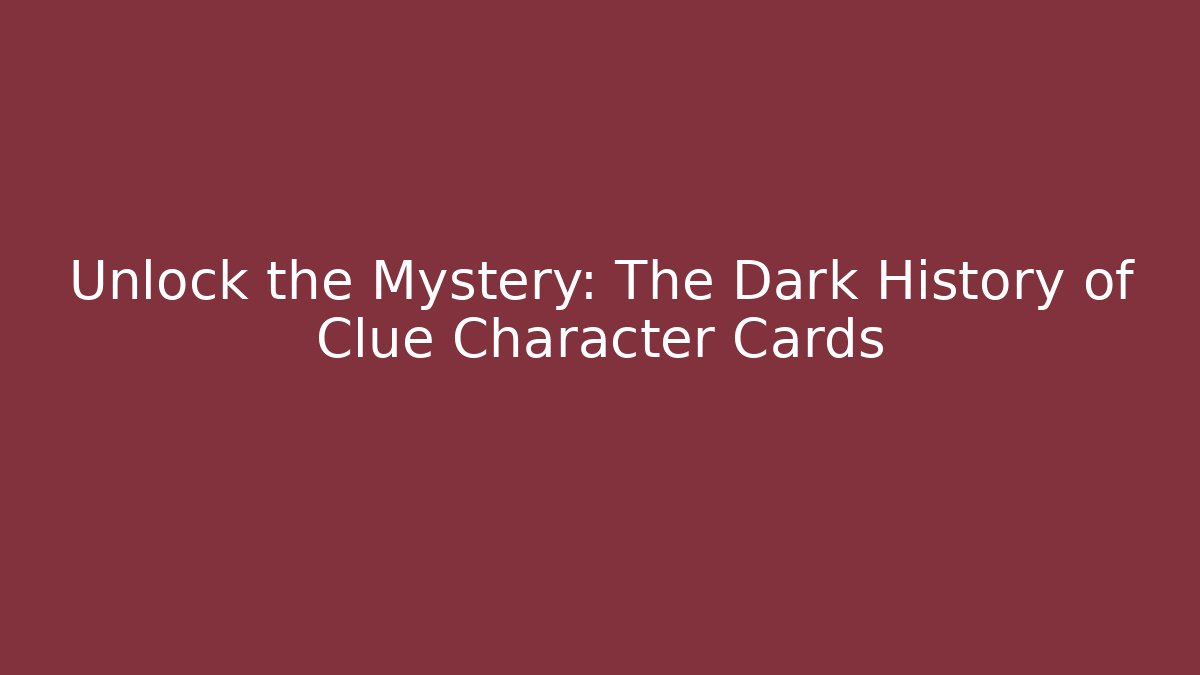 Unlock the Mystery: The Dark History of Clue Character Cards
