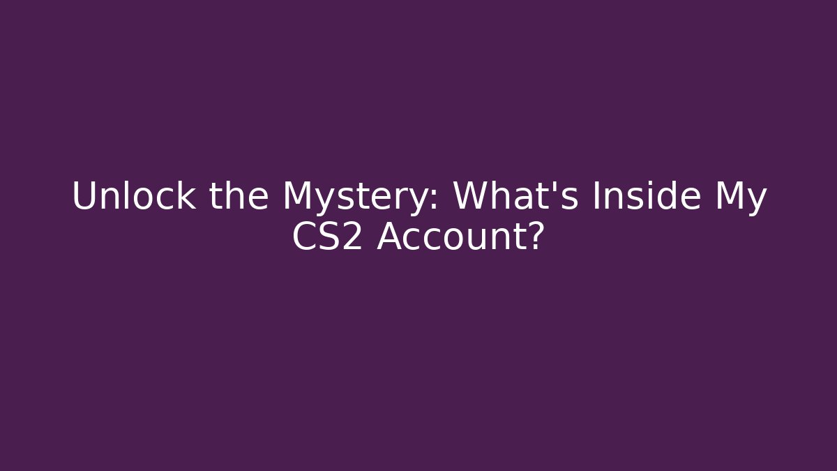 Unlock the Mystery: What's Inside My CS2 Account?