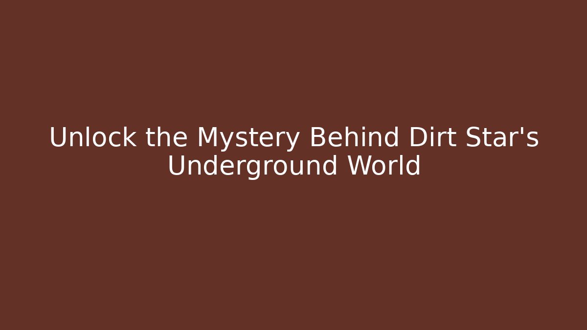 Unlock the Mystery Behind Dirt Star's Underground World