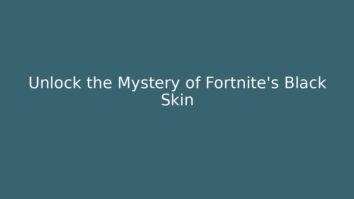 Unlock the Mystery of Fortnite's Black Skin