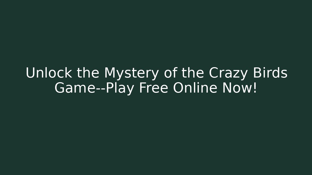 Unlock the Mystery of the Crazy Birds Game—Play Free Online Now!