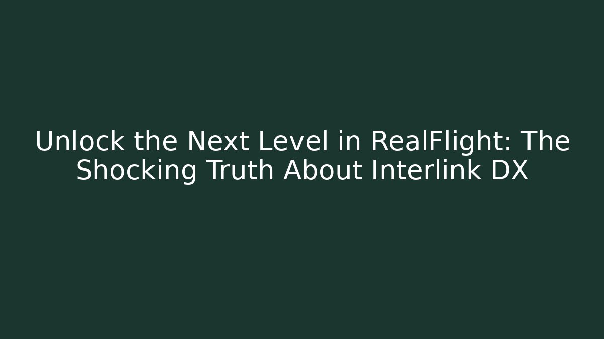 Unlock the Next Level in RealFlight: The Shocking Truth About Interlink DX - Buddy Program