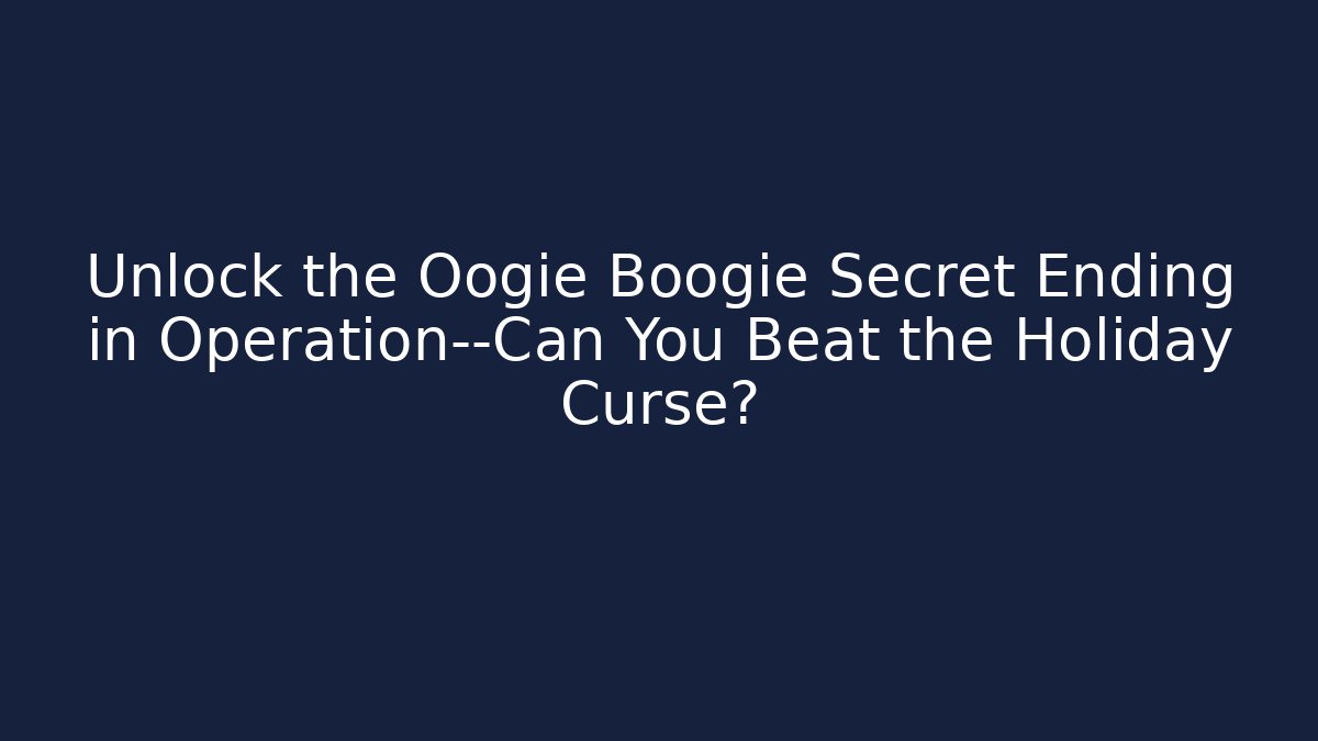 Unlock the Oogie Boogie Secret Ending in Operation—Can You Beat the Holiday Curse?