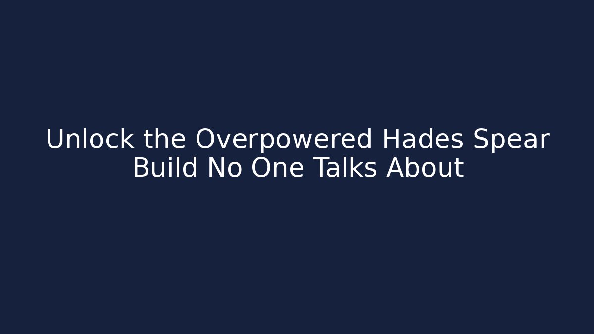 Unlock the Overpowered Hades Spear Build No One Talks About