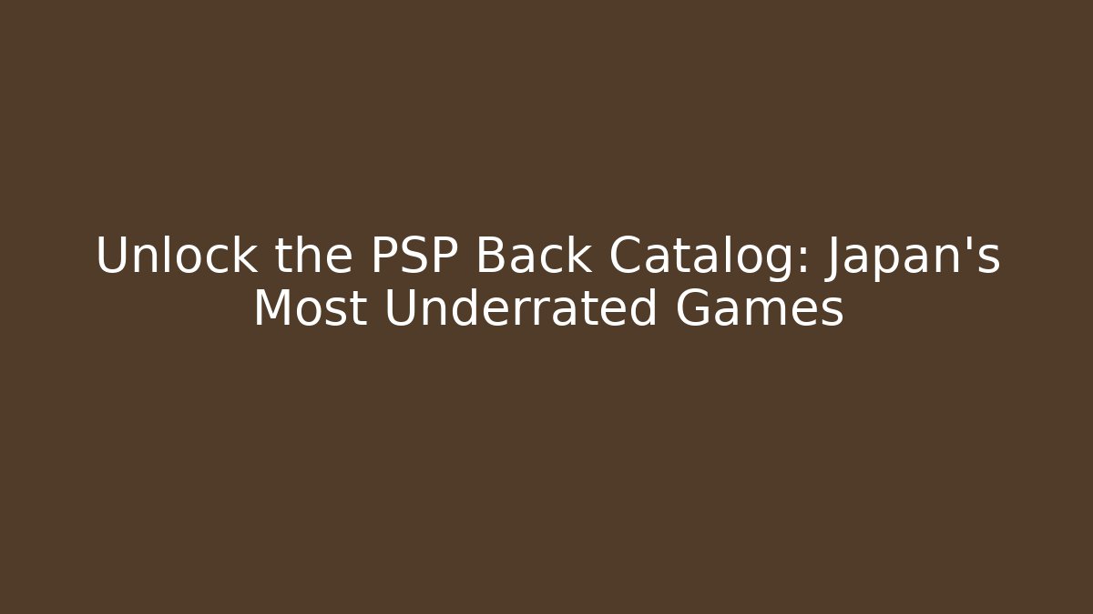 Unlock the PSP Back Catalog: Japan's Most Underrated Games