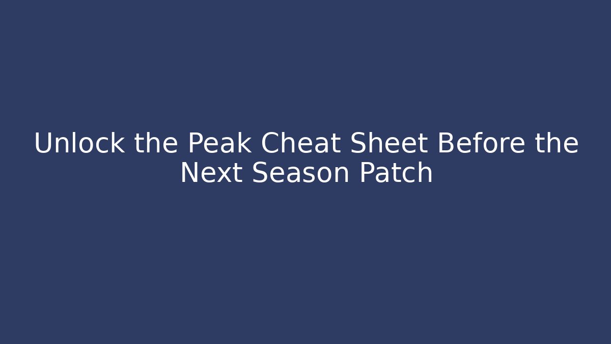 Unlock the Peak Cheat Sheet Before the Next Season Patch - Buddy Program