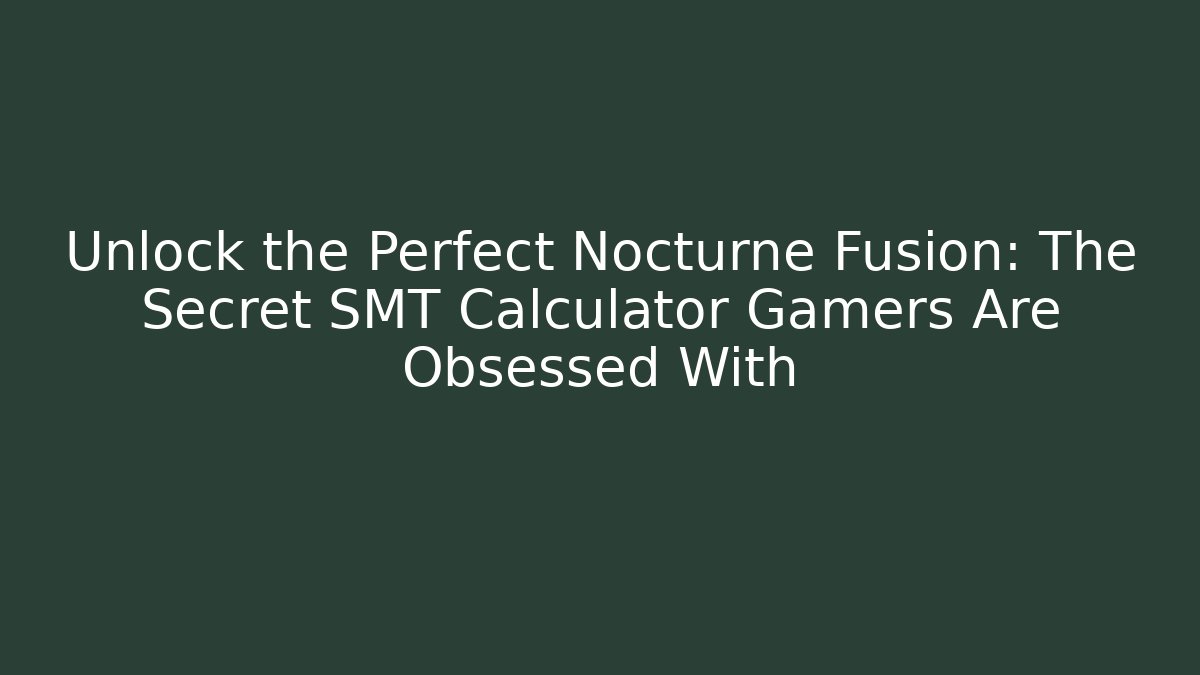 Unlock the Perfect Nocturne Fusion: The Secret SMT Calculator Gamers Are Obsessed With