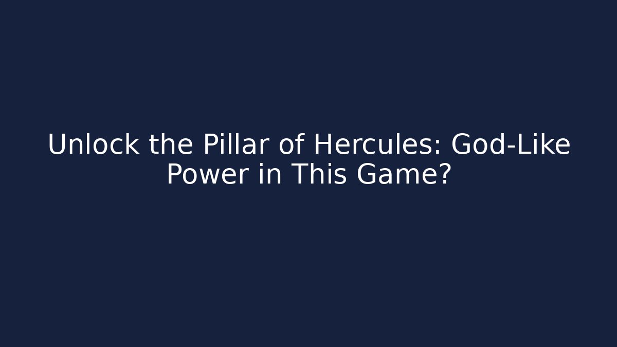 Unlock the Pillar of Hercules: God-Like Power in This Game?