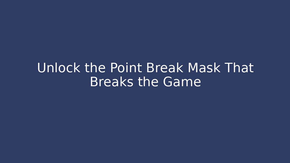 Unlock the Point Break Mask That Breaks the Game