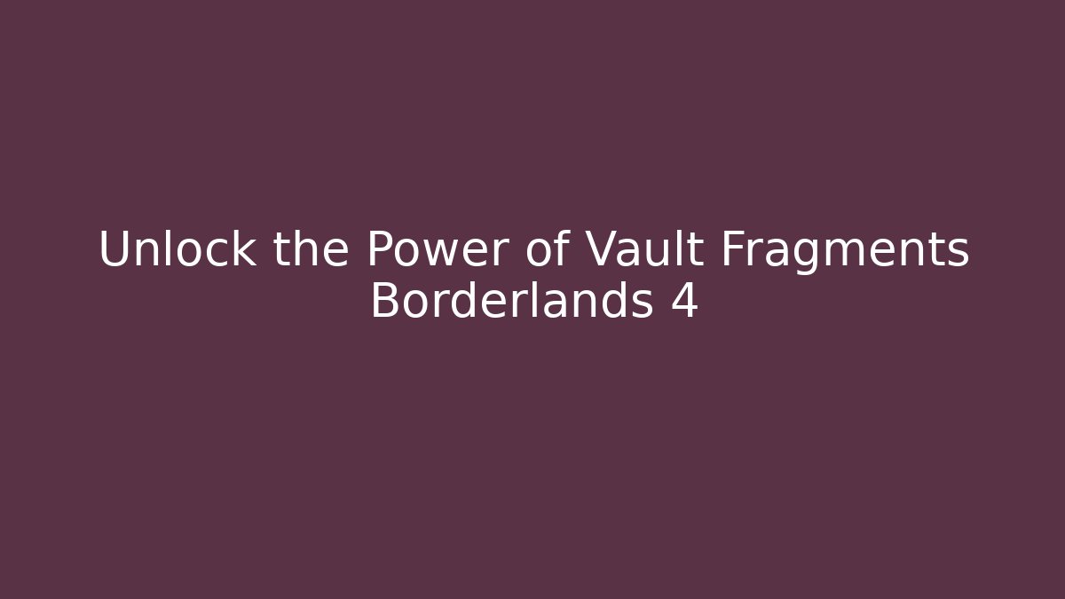 Unlock the Power of Vault Fragments Borderlands 4 - Buddy Program