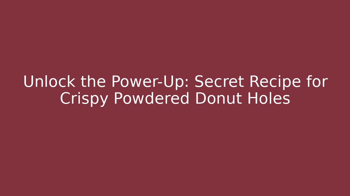 Unlock the Power-Up: Secret Recipe for Crispy Powdered Donut Holes