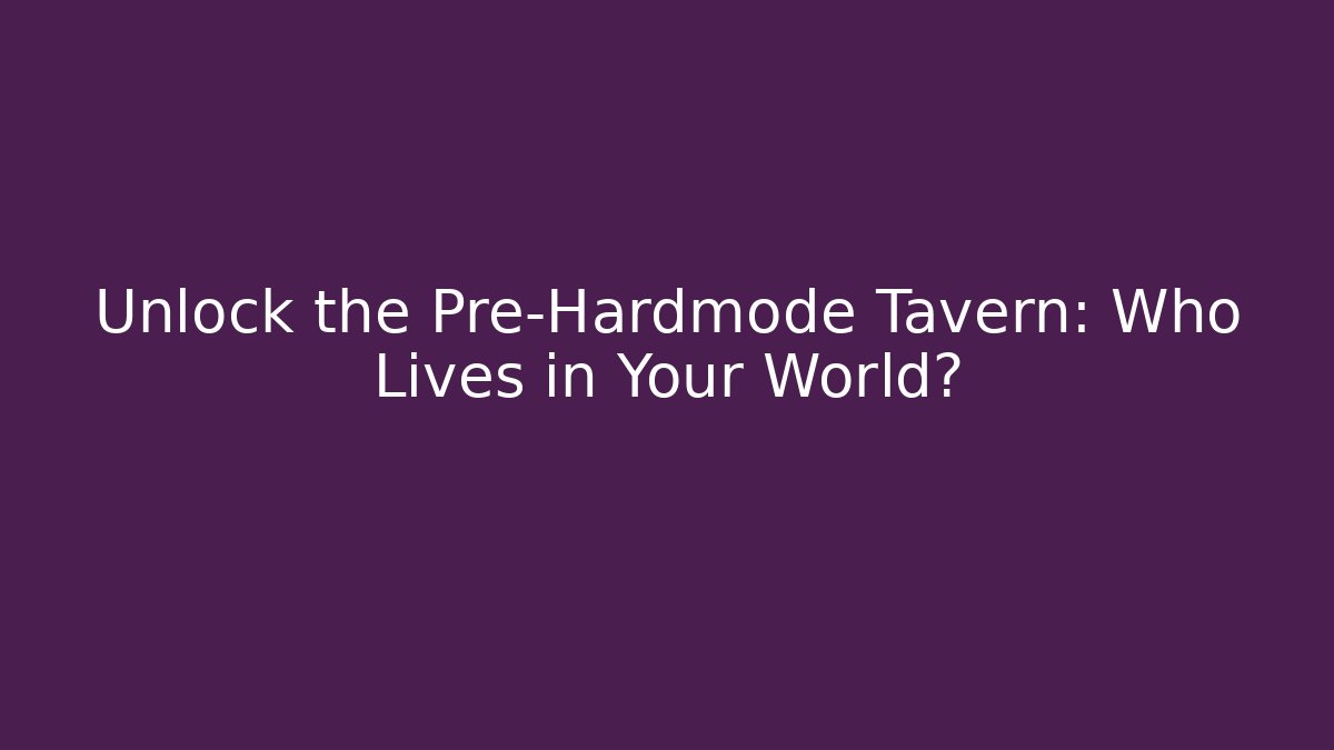 Unlock the Pre-Hardmode Tavern: Who Lives in Your World?