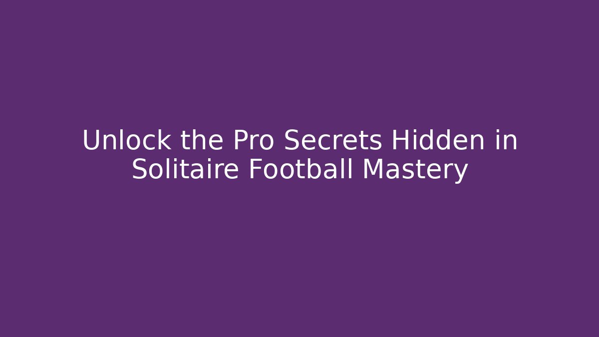 Unlock the Pro Secrets Hidden in Solitaire Football Mastery