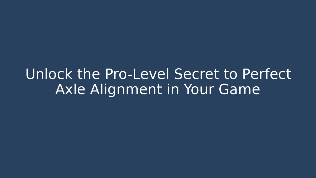Unlock the Pro-Level Secret to Perfect Axle Alignment in Your Game