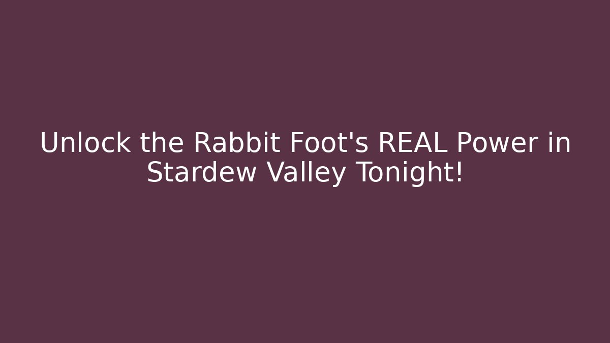 Unlock the Rabbit Foot's REAL Power in Stardew Valley Tonight!