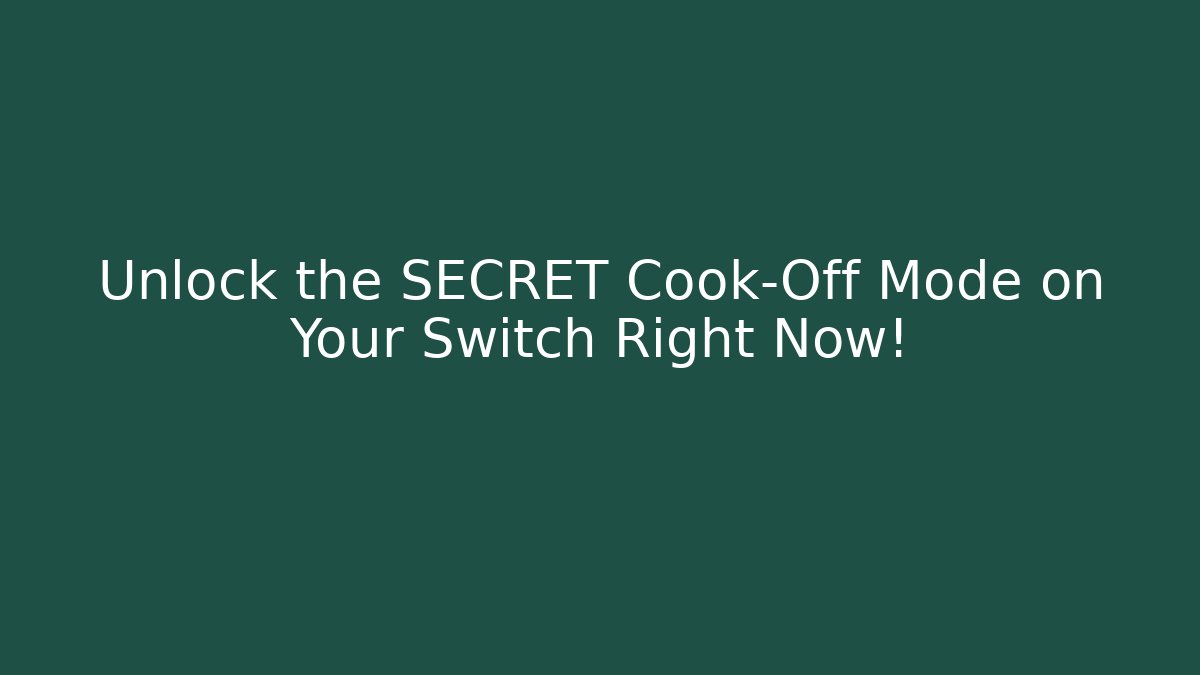 Unlock the SECRET Cook-Off Mode on Your Switch Right Now!